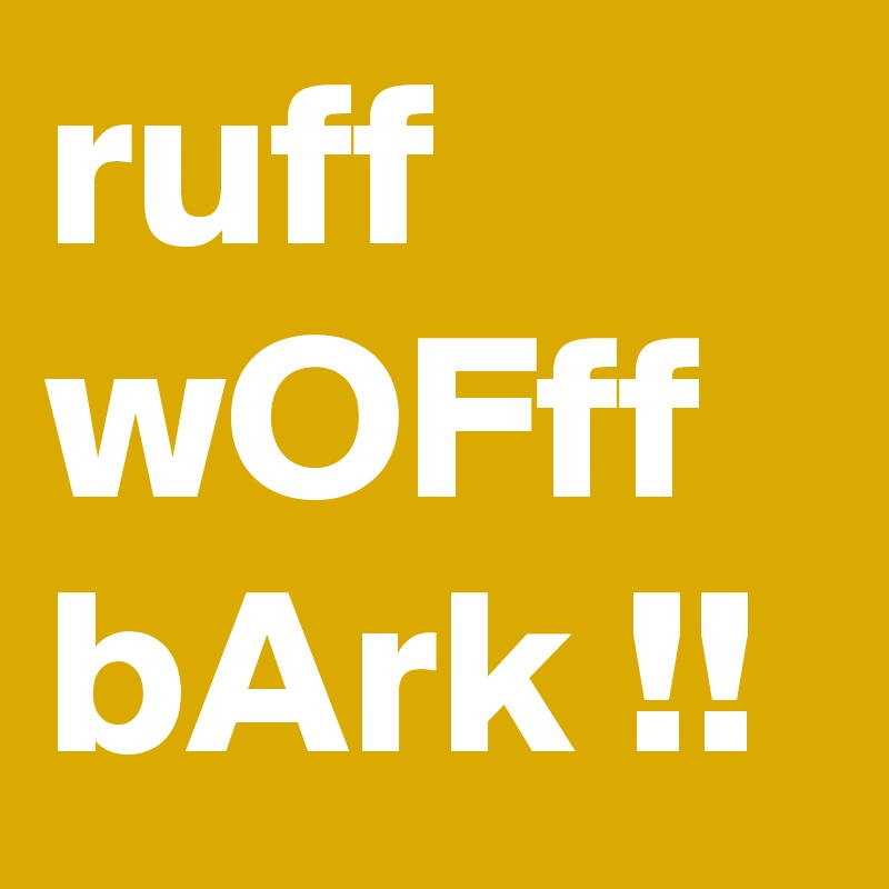 ruff wOFff bArk !!