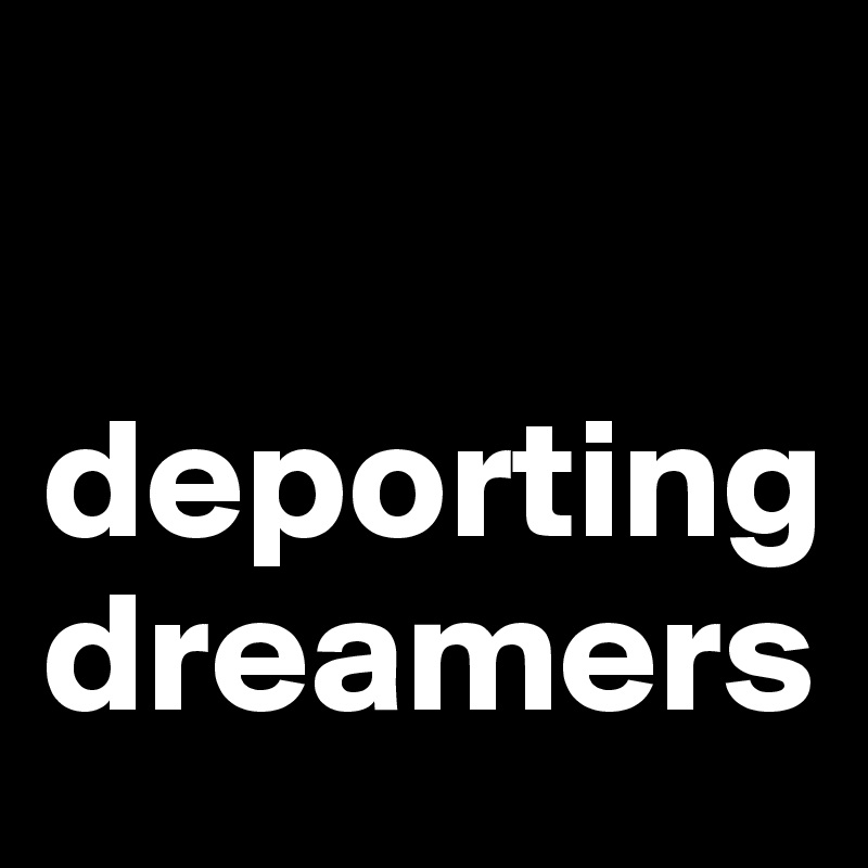 

deporting dreamers