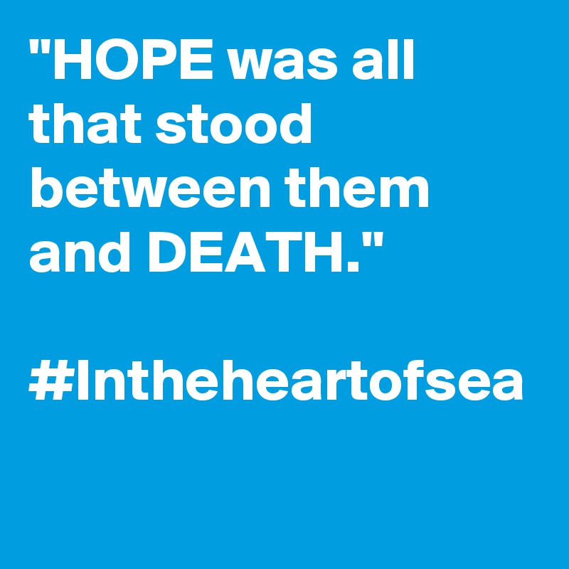 "HOPE was all that stood between them and DEATH."

#Intheheartofsea