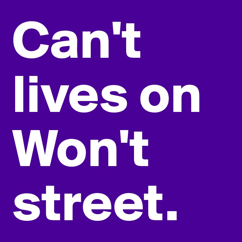 Can't lives on Won't street.