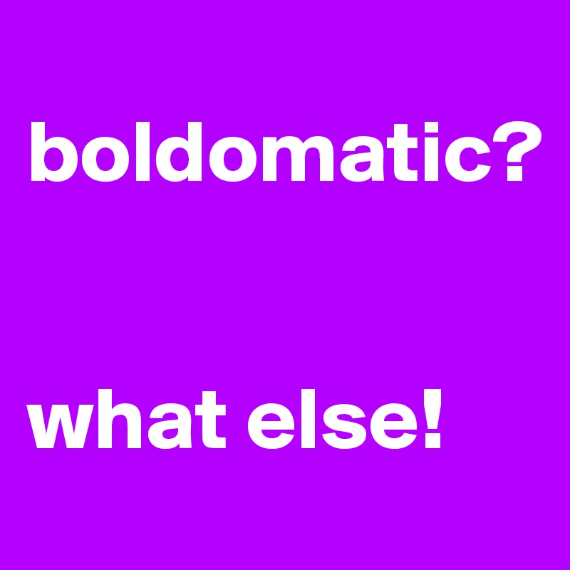 
boldomatic?


what else!