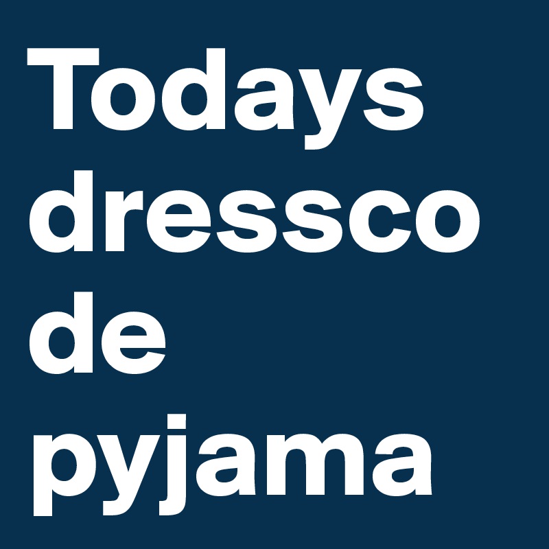 Todays dresscode
pyjama