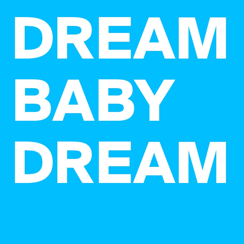 DREAM BABY
DREAM