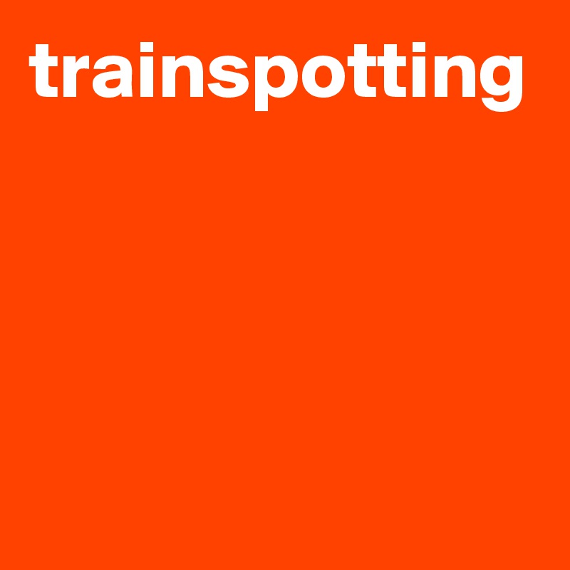 trainspotting