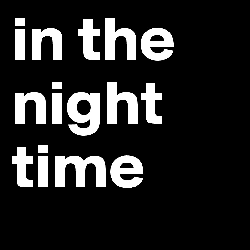 in the night time