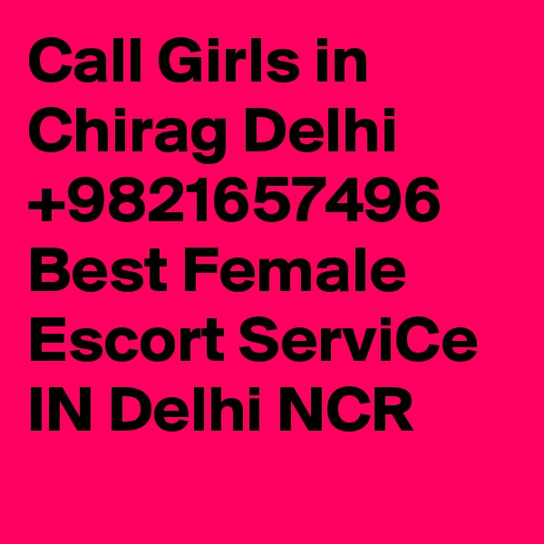 Call Girls in Chirag Delhi +9821657496 Best Female Escort ServiCe IN Delhi NCR
