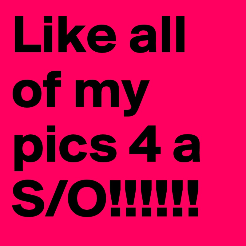 Like all of my pics 4 a S/O!!!!!!