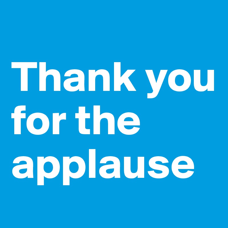 
Thank you for the applause