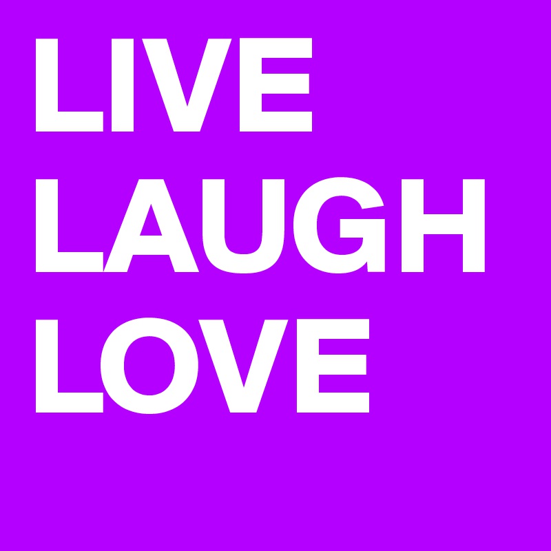 LIVE
LAUGH
LOVE