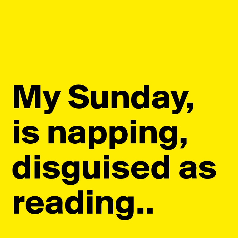 

My Sunday, is napping, disguised as reading..