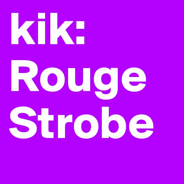 kik: RougeStrobe