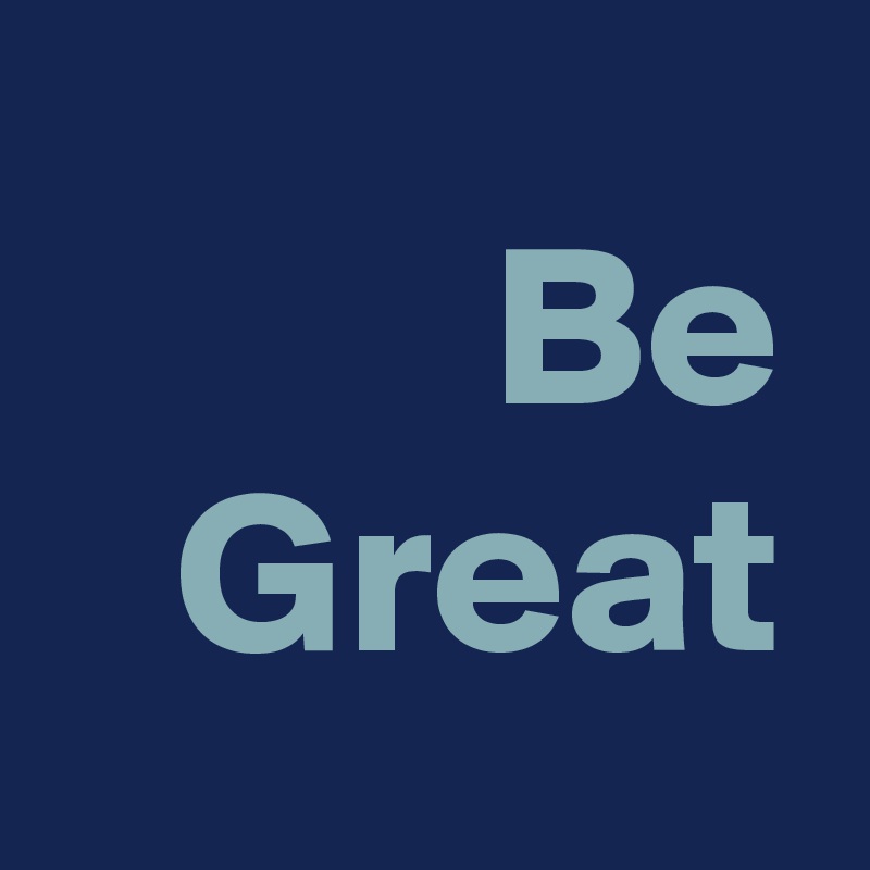 Be Great