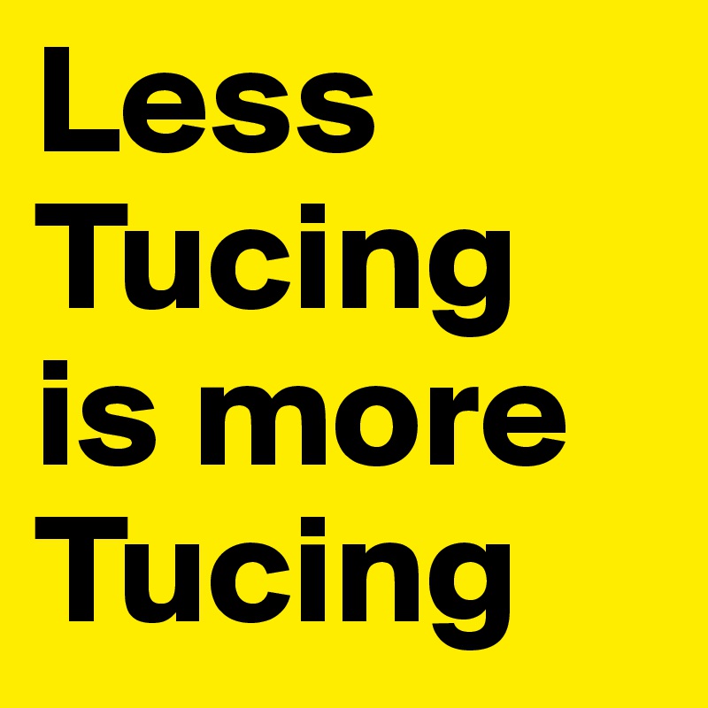 Less Tucing is more Tucing