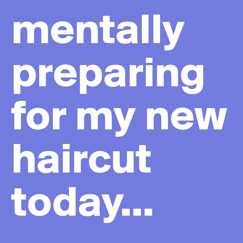mentally preparing for my new haircut today...