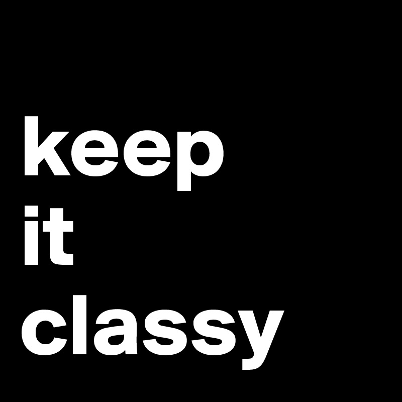 
keep
it
classy