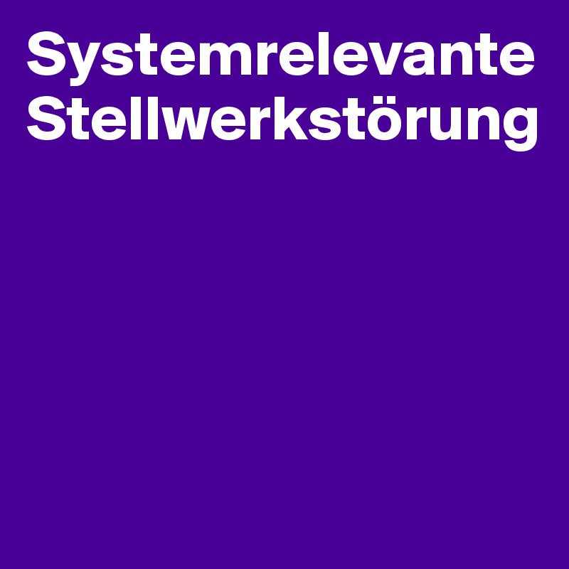 Systemrelevante Stellwerkstörung




