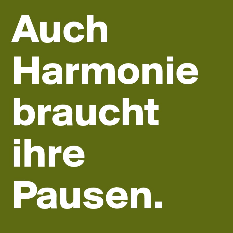 Auch Harmonie braucht ihre Pausen.