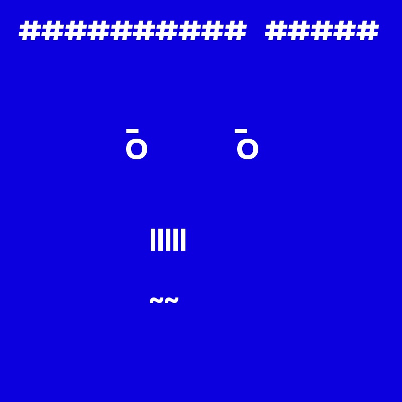 ##########   #####

    
                  _                _
                  O               O

                       
                      |||||
                    
                      ~~

