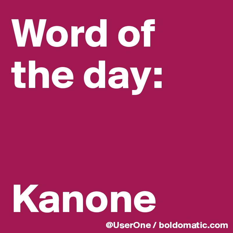 Word of
the day:


Kanone