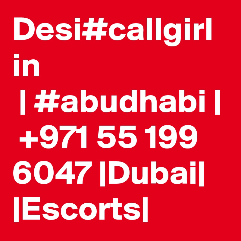Desi#callgirl in                            | #abudhabi |  +971 55 199 6047 |Dubai| |Escorts|