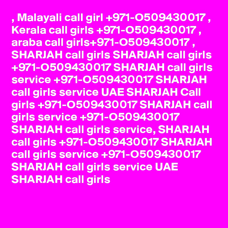, Malayali call girl +971-O509430017 , Kerala call girls +971-O509430017 , araba call girls+971-O509430017 , SHARJAH call girls SHARJAH call girls +971-O509430017 SHARJAH call girls service +971-O509430017 SHARJAH call girls service UAE SHARJAH Call girls +971-O509430017 SHARJAH call girls service +971-O509430017 SHARJAH call girls service, SHARJAH call girls +971-O509430017 SHARJAH call girls service +971-O509430017 SHARJAH call girls service UAE SHARJAH call girls
