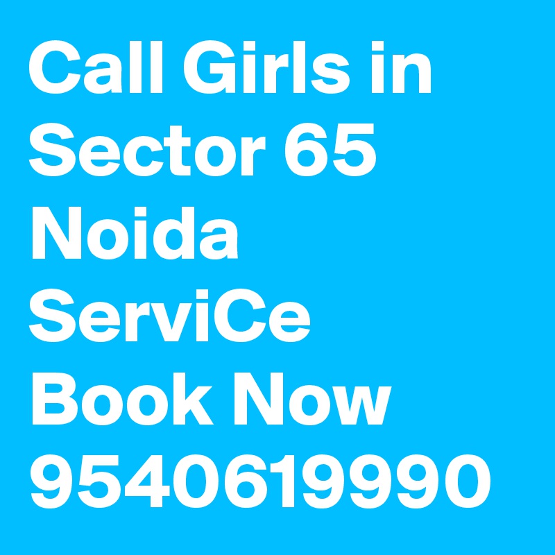 Call Girls in Sector 65 Noida ServiCe Book Now 9540619990