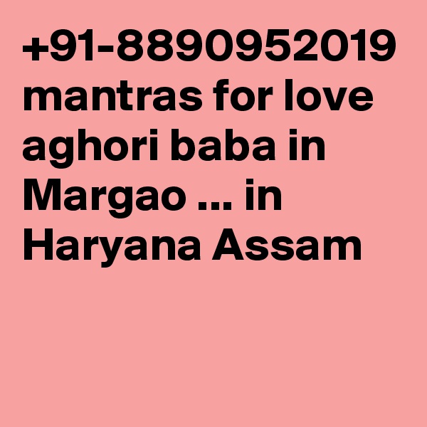 +91-8890952019 mantras for love aghori baba in Margao ... in Haryana Assam