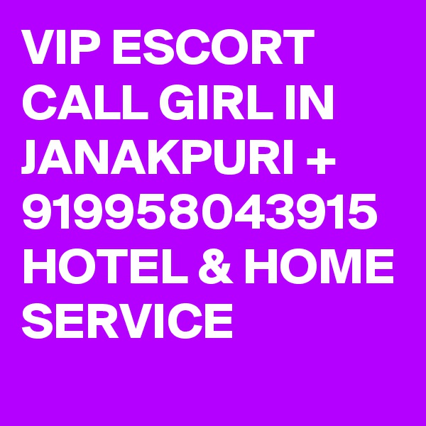 VIP ESCORT CALL GIRL IN JANAKPURI + 919958043915 HOTEL & HOME SERVICE 