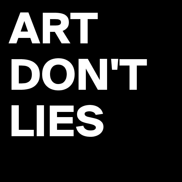 ART
DON'T
LIES