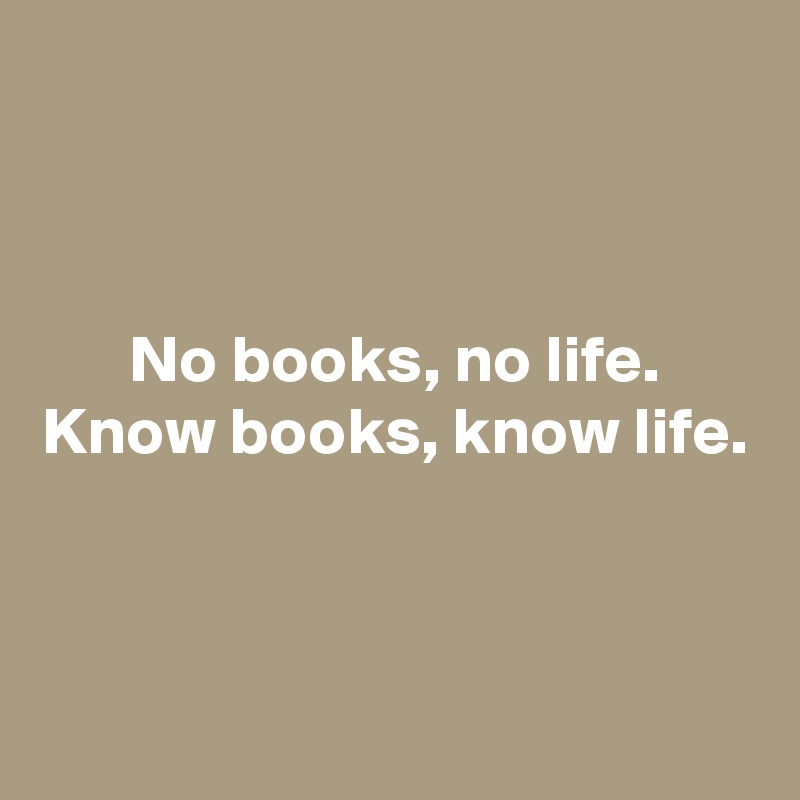 



No books, no life.
Know books, know life.


