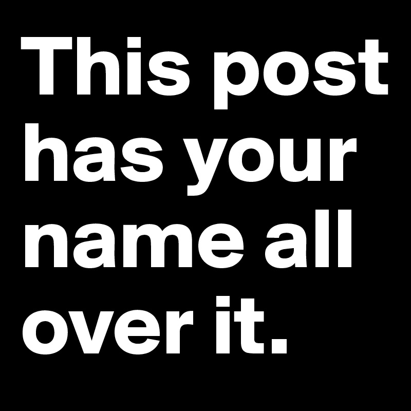 This post has your name all over it.