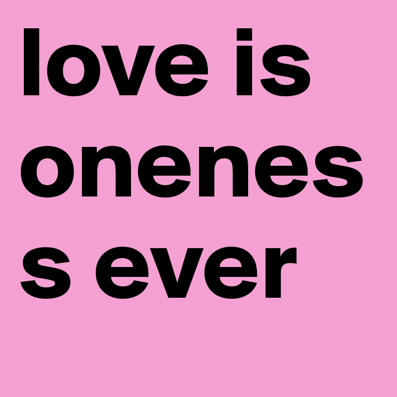 love is oneness ever