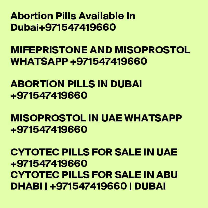 Abortion Pills Available In Dubai+971547419660

MIFEPRISTONE AND MISOPROSTOL  WHATSAPP +971547419660

ABORTION PILLS IN DUBAI +971547419660

MISOPROSTOL IN UAE WHATSAPP +971547419660

CYTOTEC PILLS FOR SALE IN UAE +971547419660
CYTOTEC PILLS FOR SALE IN ABU DHABI | +971547419660 | DUBAI