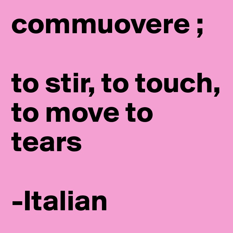 commuovere ;

to stir, to touch, to move to tears

-Italian