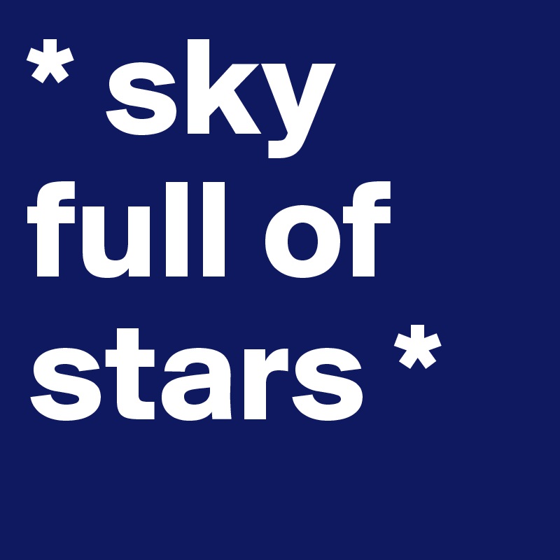 * sky full of stars * 