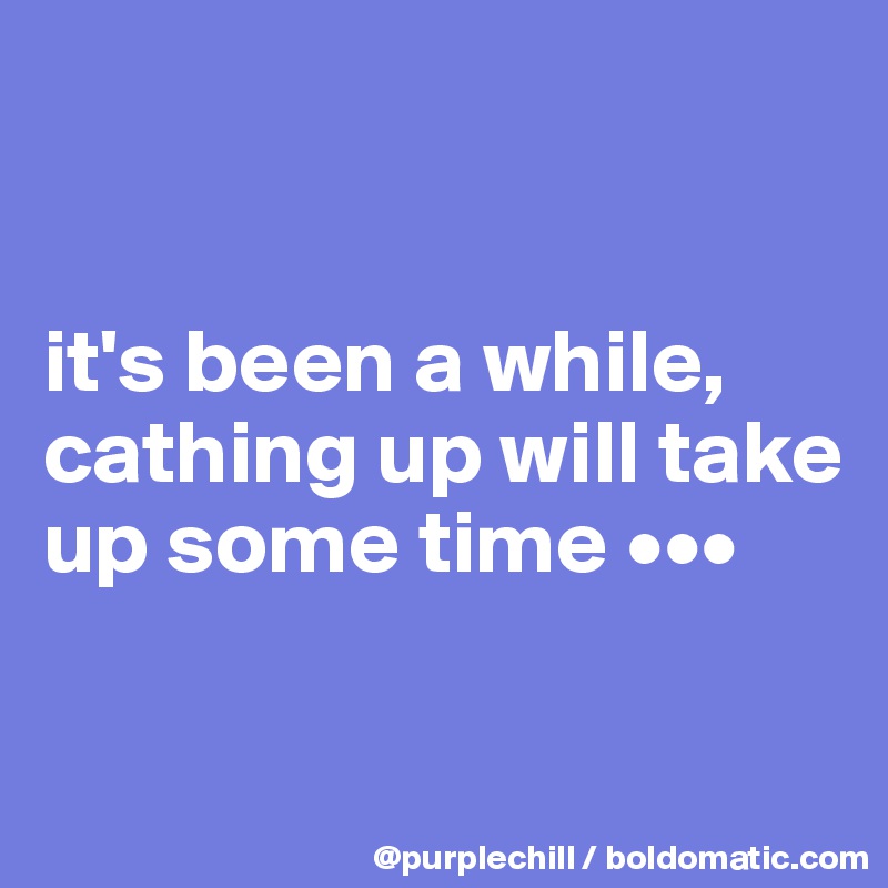 


it's been a while, cathing up will take up some time •••


