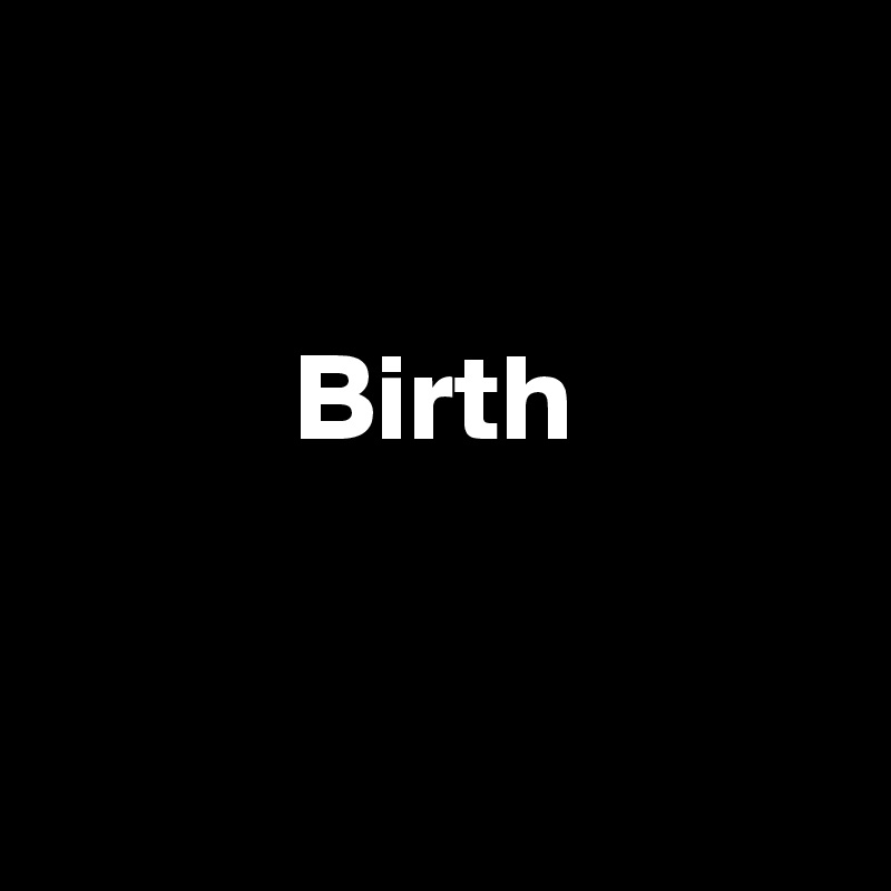 

Birth


