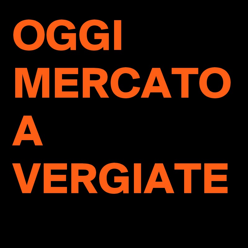 OGGI MERCATO A VERGIATE