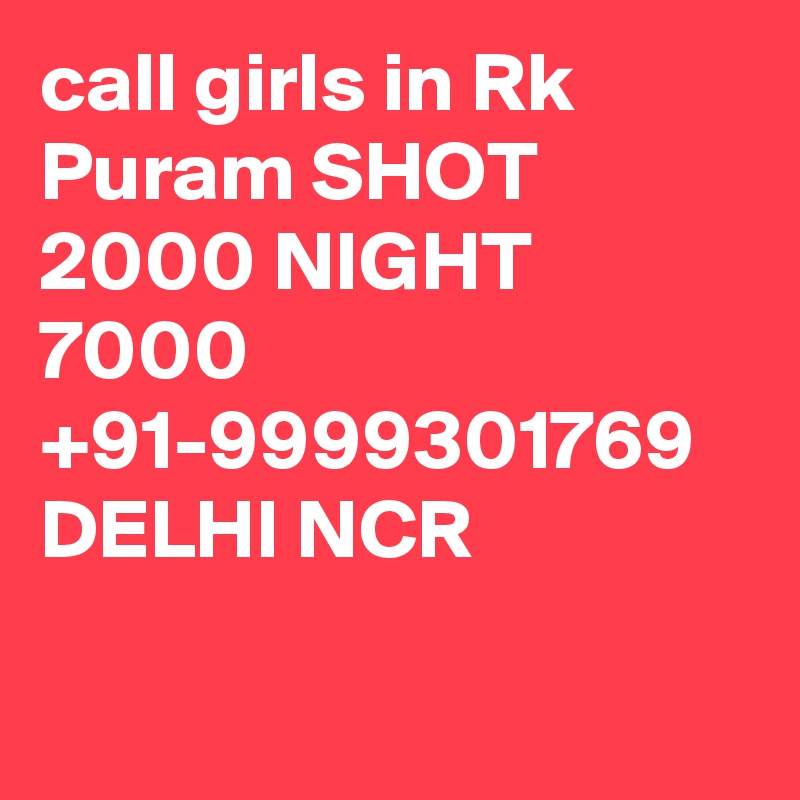 call girls in Rk Puram SHOT 2000 NIGHT 7000 +91-9999301769 DELHI NCR

