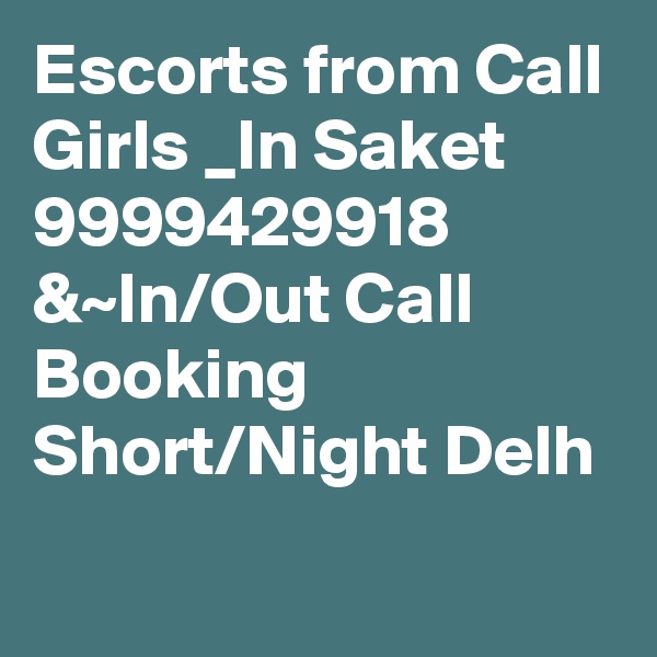 Escorts from Call Girls _In Saket 9999429918 &~In/Out Call Booking Short/Night Delh
