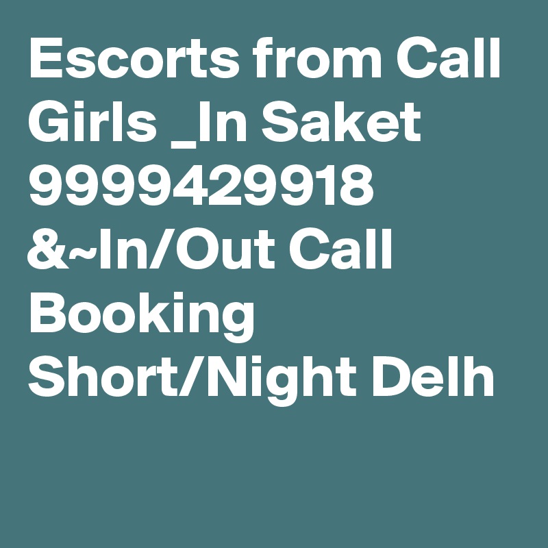Escorts from Call Girls _In Saket 9999429918 &~In/Out Call Booking Short/Night Delh
