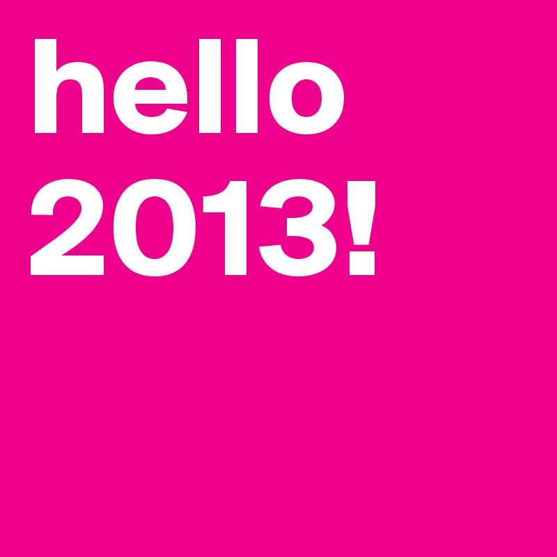 hello 2013!