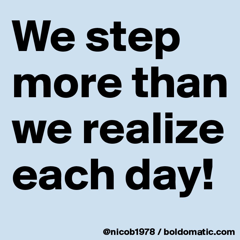 We step more than we realize each day!