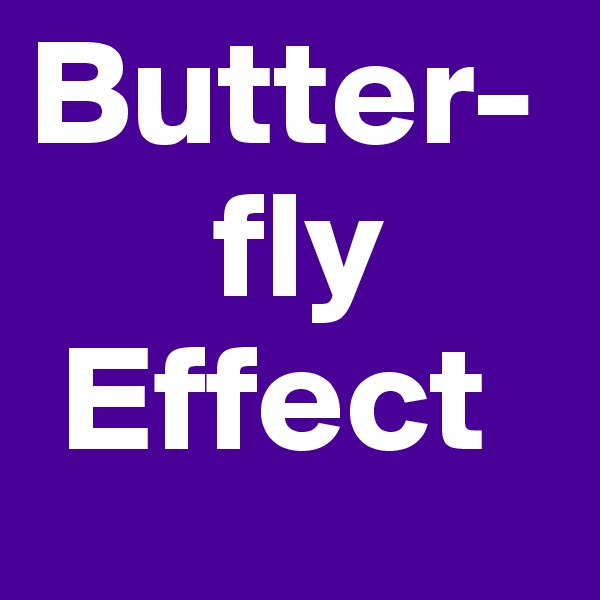 Butter-
      fly
 Effect