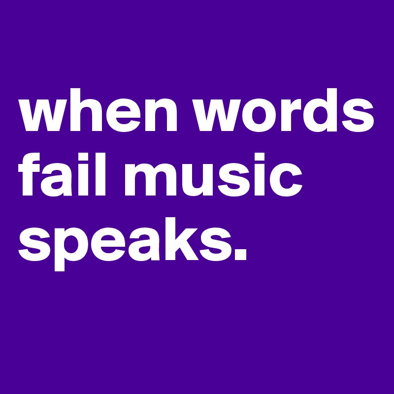 When Words Fail Music Speaks. - Post By Tay Reid On Boldomatic