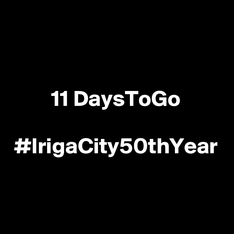 11 DaysToGo

#IrigaCity50thYear