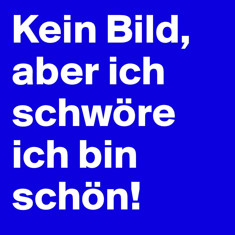 46++ Kein bild aber ich schwoere ich bin schoen , Fehim&#039;s Posts Boldomatic