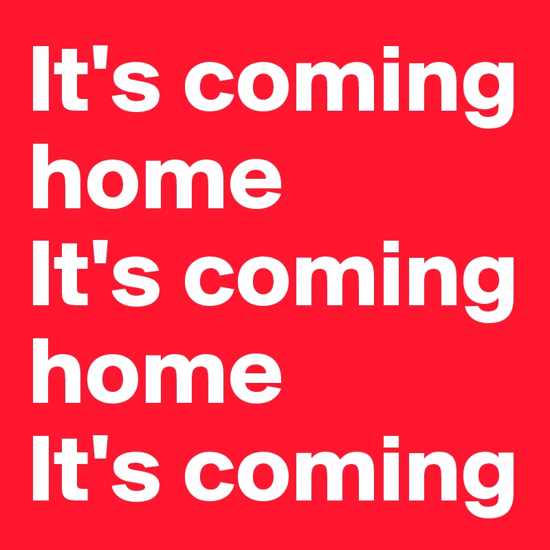 It S Coming Home It S Coming Home It S Coming Post By Ziya On Boldomatic