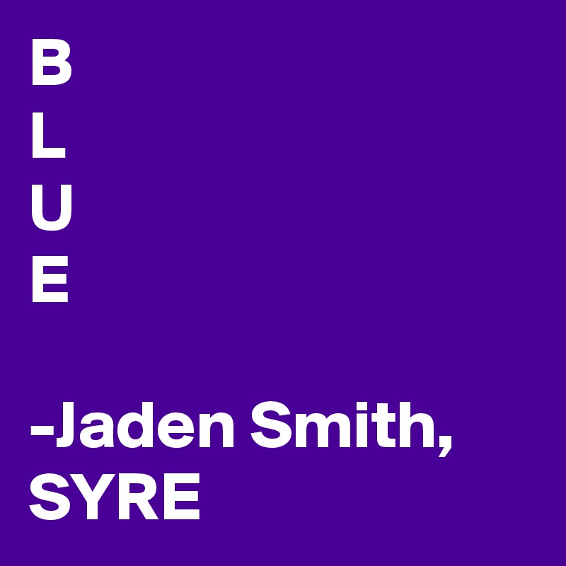 B
L
U
E

-Jaden Smith, SYRE