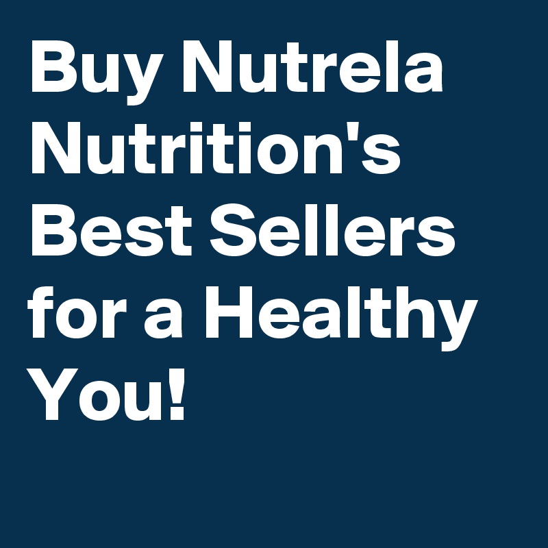 Buy Nutrela Nutrition's Best Sellers for a Healthy You!
